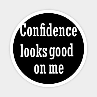 Confidence looks good on me Magnet